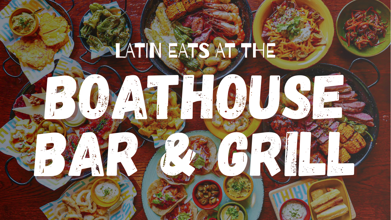 BOATHOUSE BAR & GRILL Latin Eats at The Boathouse Bar & Grill